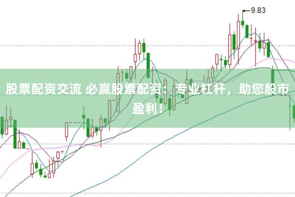 股票配资交流 必赢股票配资：专业杠杆，助您股市盈利！