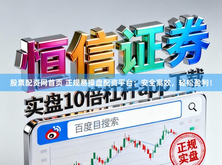 股票配资网首页 正规易操盘配资平台：安全高效，轻松盈利！