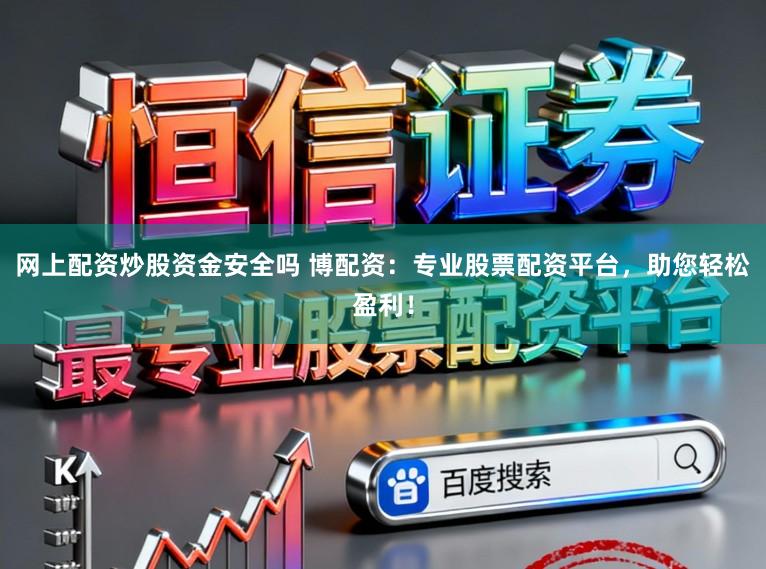 网上配资炒股资金安全吗 博配资：专业股票配资平台，助您轻松盈利！