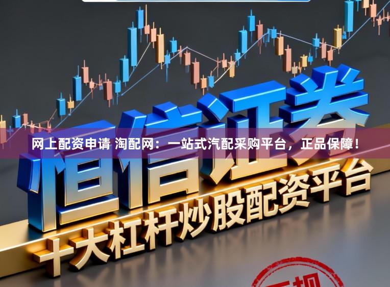 网上配资申请 淘配网：一站式汽配采购平台，正品保障！