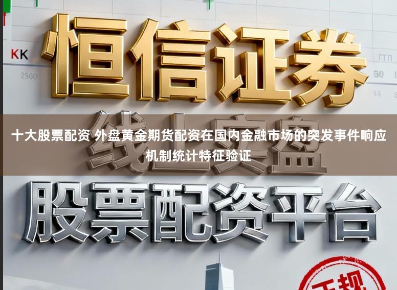 十大股票配资 外盘黄金期货配资在国内金融市场的突发事件响应机制统计特征验证