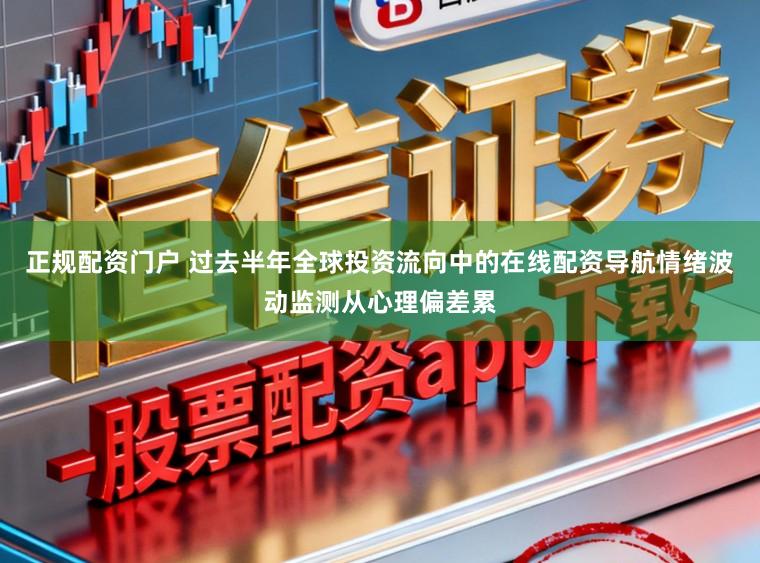 正规配资门户 过去半年全球投资流向中的在线配资导航情绪波动监测从心理偏差累