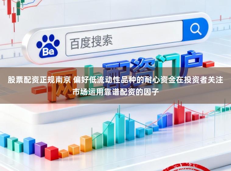股票配资正规南京 偏好低流动性品种的耐心资金在投资者关注市场运用靠谱配资的因子