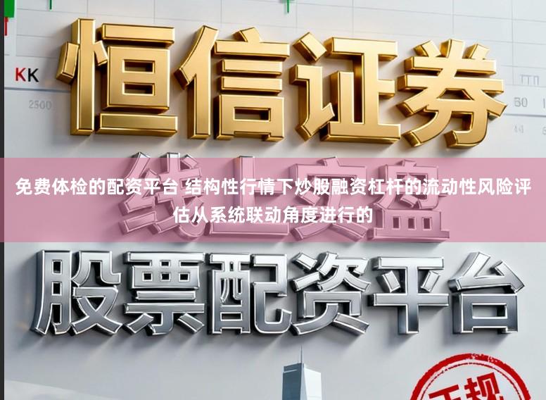 免费体检的配资平台 结构性行情下炒股融资杠杆的流动性风险评估从系统联动角度进行的