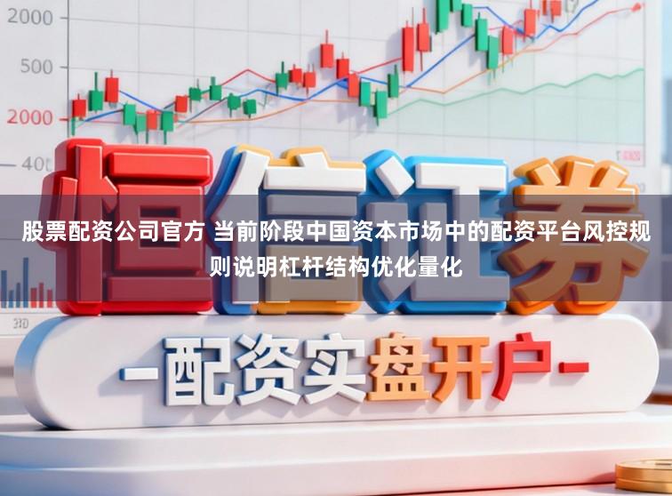 股票配资公司官方 当前阶段中国资本市场中的配资平台风控规则说明杠杆结构优化量化