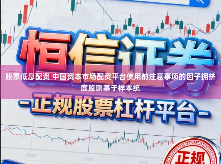 股票低息配资 中国资本市场配资平台使用前注意事项的因子拥挤度监测基于样本统