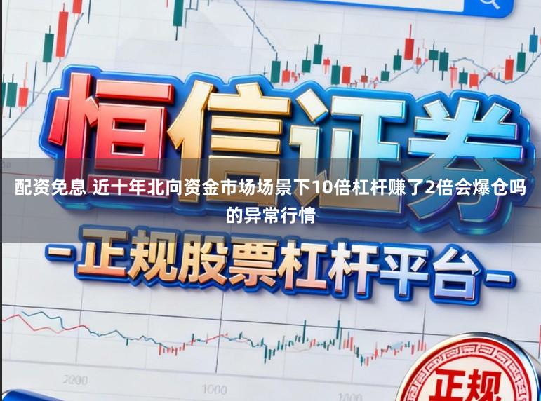 配资免息 近十年北向资金市场场景下10倍杠杆赚了2倍会爆仓吗的异常行情