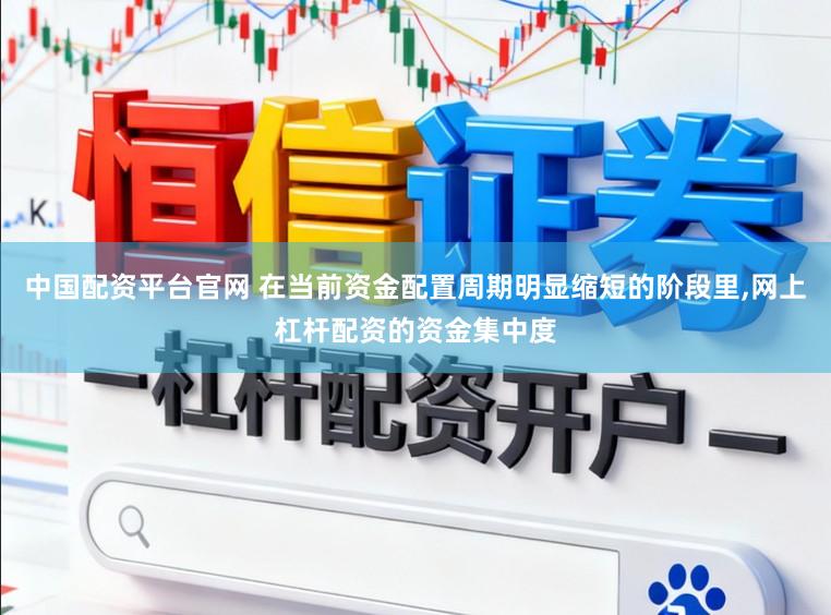 中国配资平台官网 在当前资金配置周期明显缩短的阶段里,网上杠杆配资的资金集中度