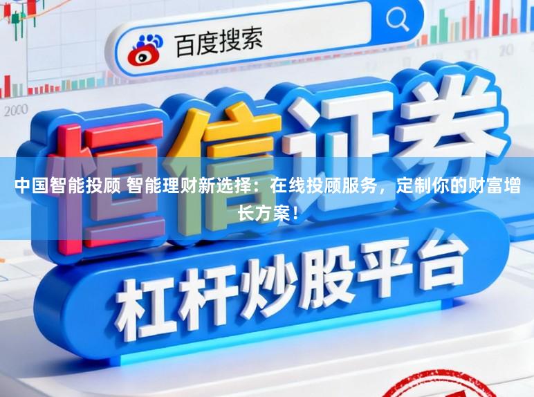 中国智能投顾 智能理财新选择：在线投顾服务，定制你的财富增长方案！