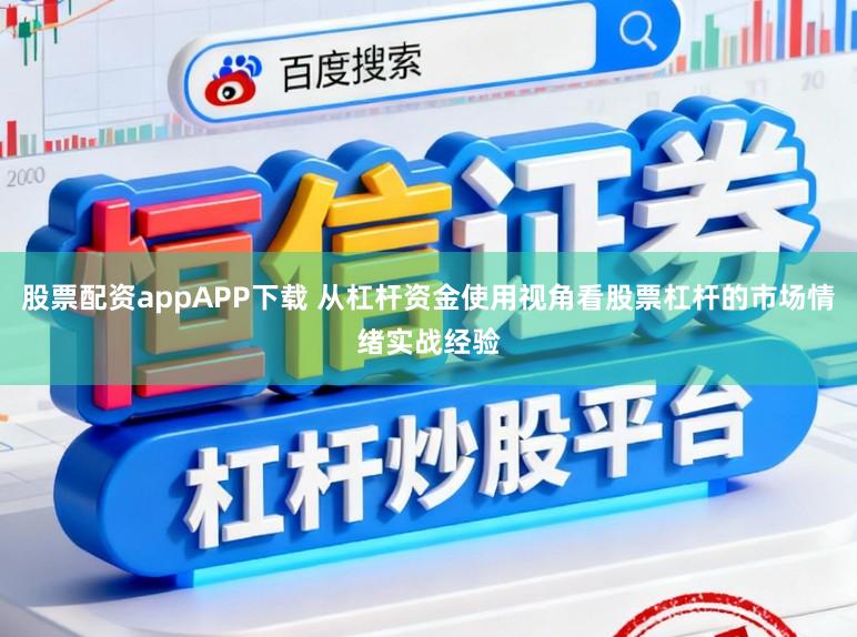 股票配资appAPP下载 从杠杆资金使用视角看股票杠杆的市场情绪实战经验