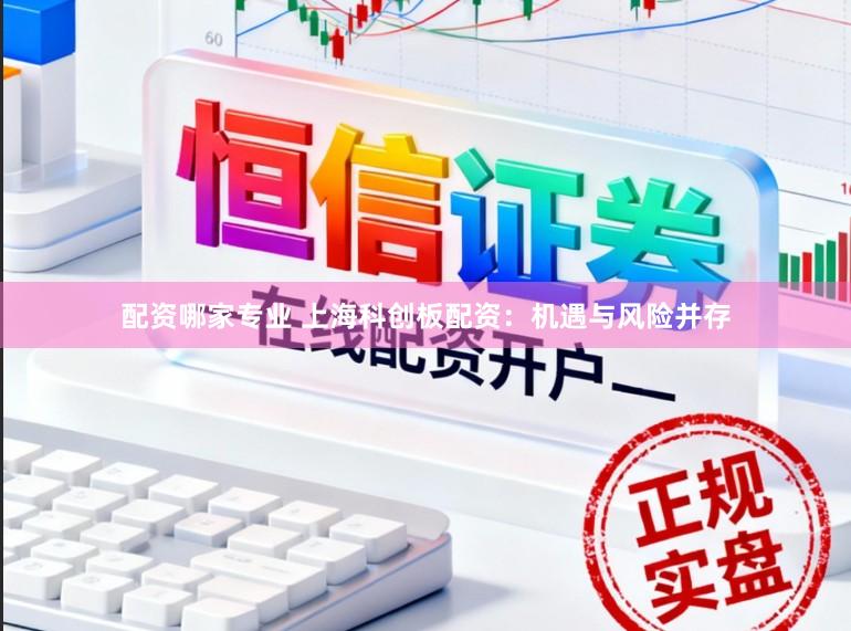 配资哪家专业 上海科创板配资：机遇与风险并存
