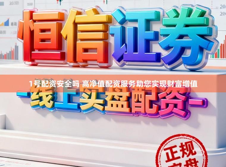 1号配资安全吗 高净值配资服务助您实现财富增值